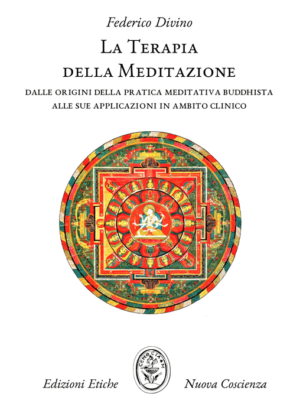 La terapia della meditazione – Meditazione e Terapia. Dalle origini della pratica meditativa buddhista, all’indagine in etnopsichiatria sulle sue applicazioni cliniche – Federico Divino